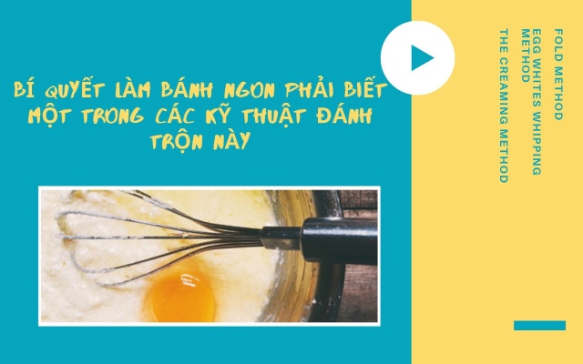 Bí quyết làm bánh ngon phải biết một trong các kỹ thuật đánh trộn này